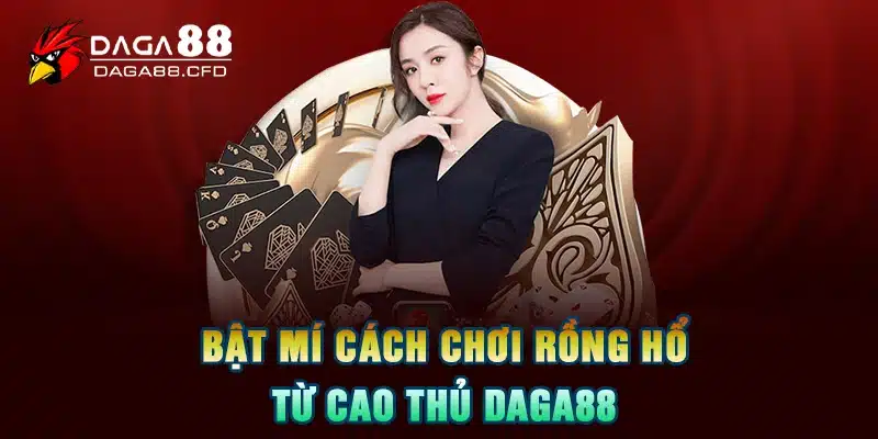 Bật mí cách chơi Rồng Hổ từ cao thủ DAGA88