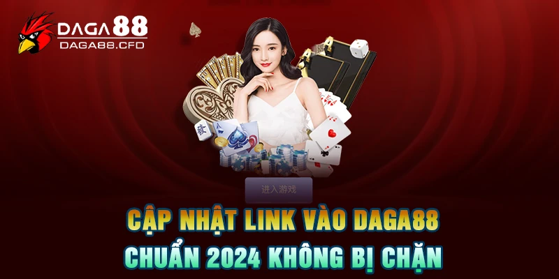 Cập Nhật Link Vào DAGA88 Chuẩn 2024 Không Bị Chặn