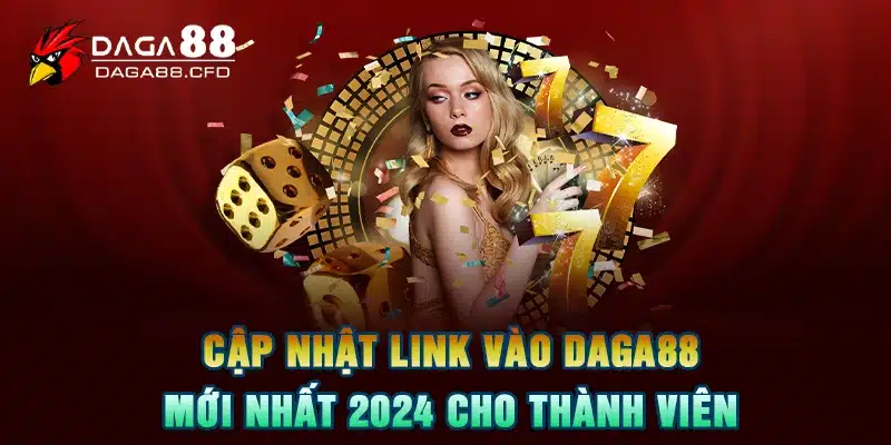 Cập nhật link vào DAGA88 mới nhất 2024 cho thành viên