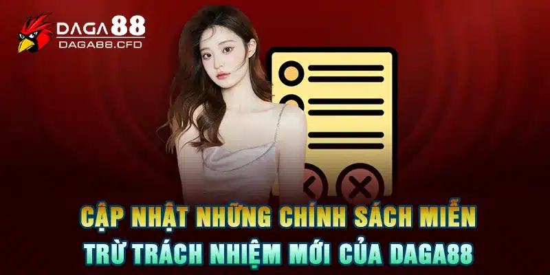 Cập Nhật Những Chính Sách Miễn Trừ Trách Nhiệm Mới Của DAGA88