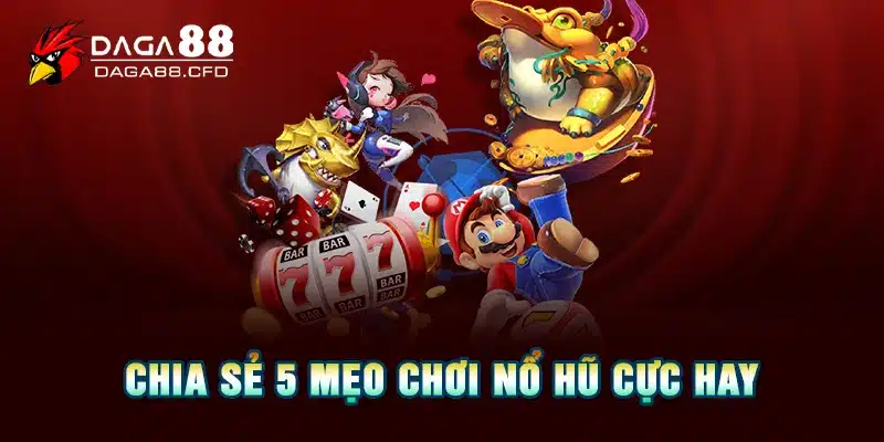 Chia sẻ 5 mẹo chơi nổ hũ cực hay