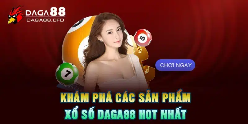 Khám Phá Các Sản Phẩm Xổ Số DAGA88 Hot Nhất