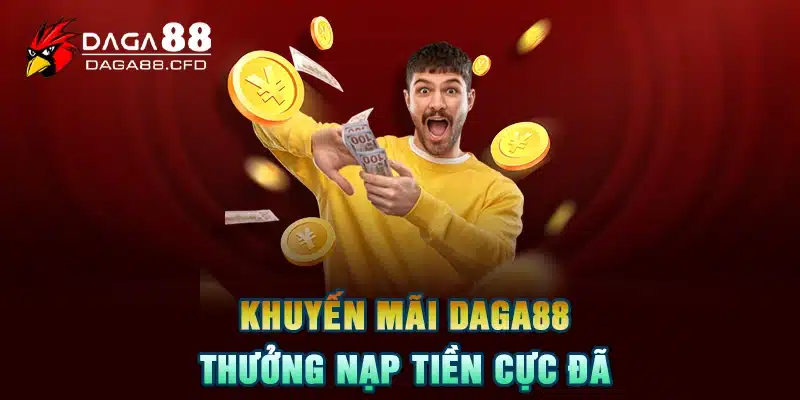 Khuyến mãi DAGA88 thưởng nạp tiền cực đã