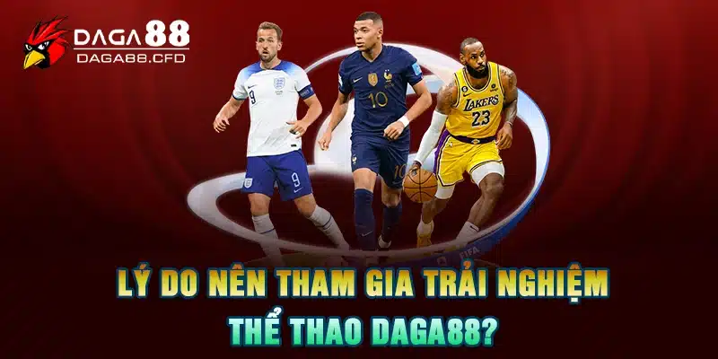 Lý do nên tham gia trải nghiệm thể thao DAGA88?