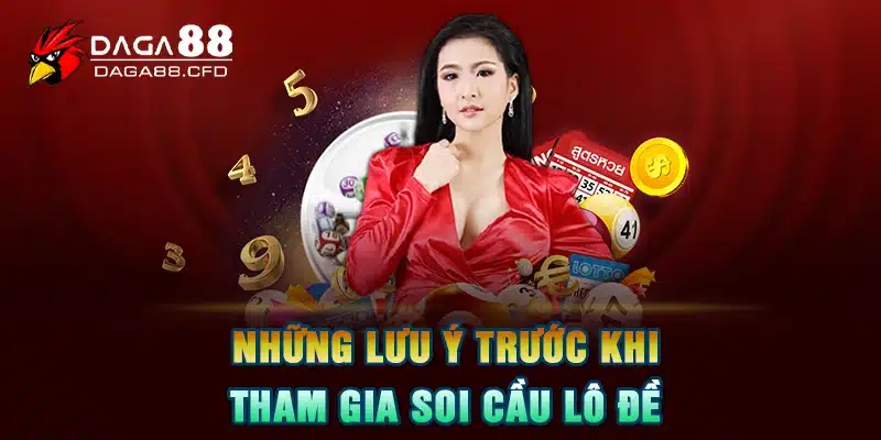 Những lưu ý trước khi tham gia soi cầu lô đề