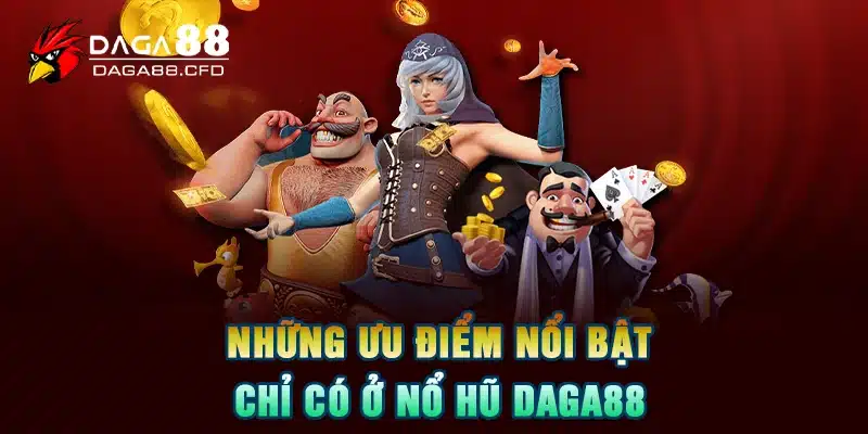 Những ưu điểm nổi bật chỉ có ở nổ hũ DAGA88