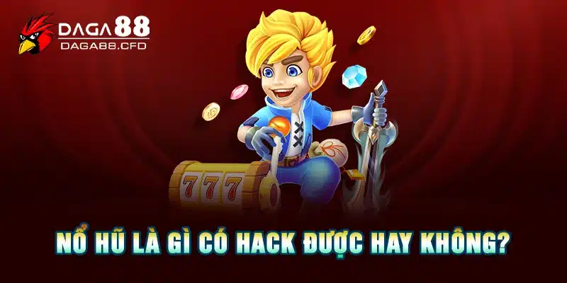 Nổ hũ là gì có hack được hay không?