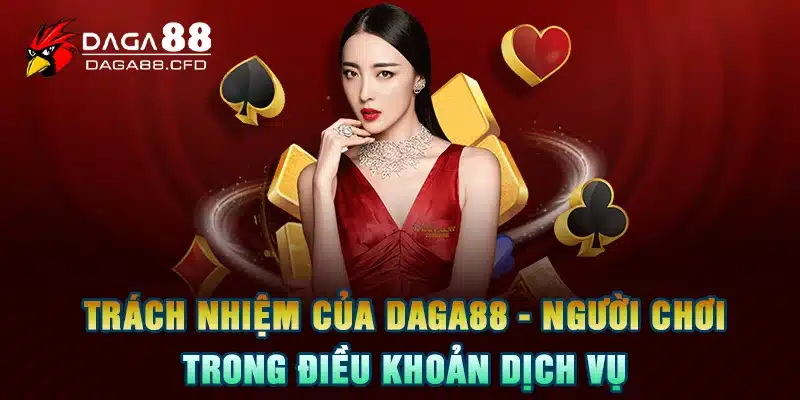 Trách Nhiệm Của DAGA88 - Người Chơi Trong Điều Khoản Dịch Vụ