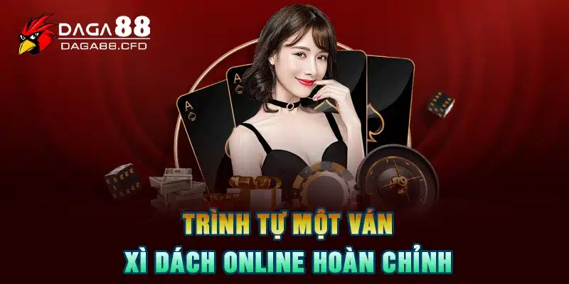 Trình tự một ván Xì Dách Online hoàn chỉnh