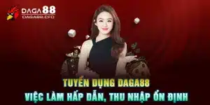 Tuyển Dụng DAGA88 - Việc Làm Hấp Dẫn, Thu Nhập Ổn Định