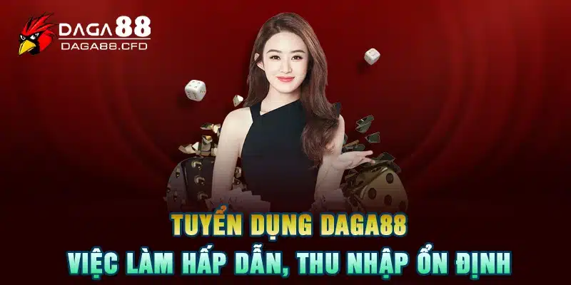 Tuyển Dụng DAGA88 - Việc Làm Hấp Dẫn, Thu Nhập Ổn Định