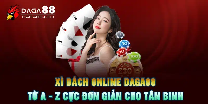 Xì Dách Online DAGA88 | Từ A - Z Cực Đơn Giản Cho Tân Binh